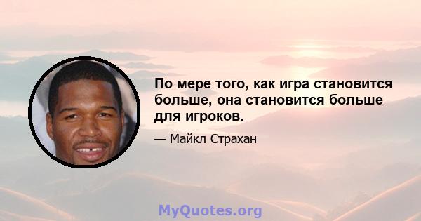 По мере того, как игра становится больше, она становится больше для игроков.