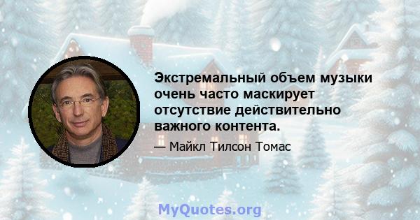 Экстремальный объем музыки очень часто маскирует отсутствие действительно важного контента.