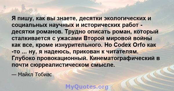 Я пишу, как вы знаете, десятки экологических и социальных научных и исторических работ - десятки романов. Трудно описать роман, который сталкивается с ужасами Второй мировой войны как все, кроме изнурительного. Но Codex 