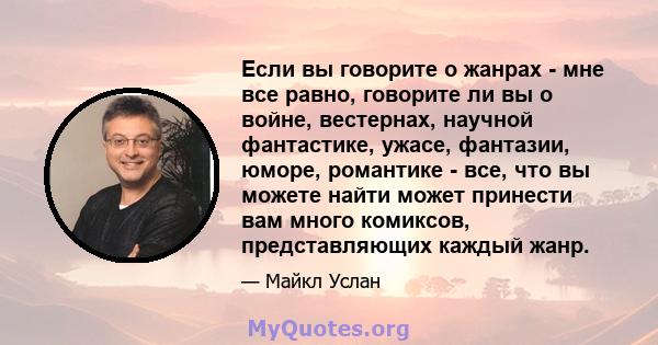 Если вы говорите о жанрах - мне все равно, говорите ли вы о войне, вестернах, научной фантастике, ужасе, фантазии, юморе, романтике - все, что вы можете найти может принести вам много комиксов, представляющих каждый