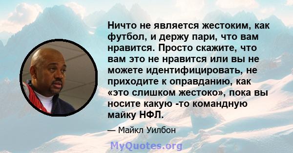 Ничто не является жестоким, как футбол, и держу пари, что вам нравится. Просто скажите, что вам это не нравится или вы не можете идентифицировать, не приходите к оправданию, как «это слишком жестоко», пока вы носите