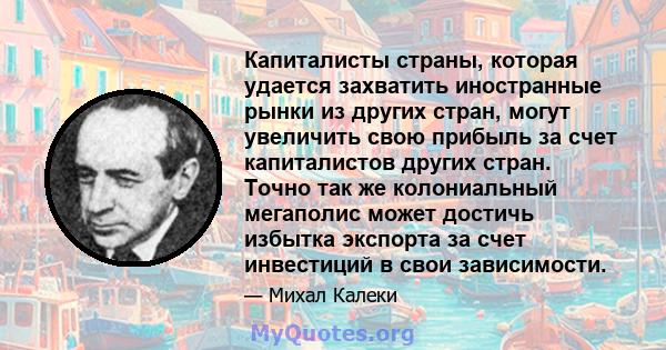 Капиталисты страны, которая удается захватить иностранные рынки из других стран, могут увеличить свою прибыль за счет капиталистов других стран. Точно так же колониальный мегаполис может достичь избытка экспорта за счет 