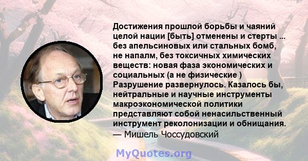 Достижения прошлой борьбы и чаяний целой нации [быть] отменены и стерты ... без апельсиновых или стальных бомб, не напалм, без токсичных химических веществ: новая фаза экономических и социальных (а не физические )