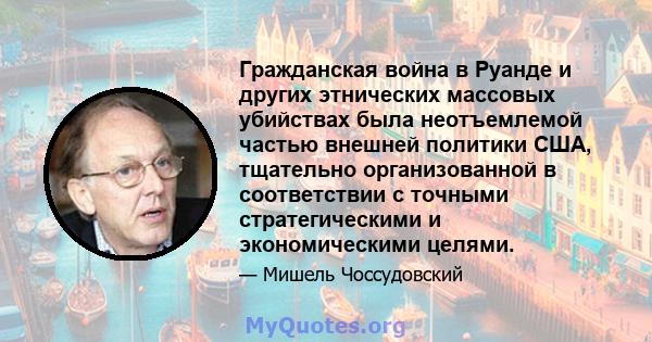 Гражданская война в Руанде и других этнических массовых убийствах была неотъемлемой частью внешней политики США, тщательно организованной в соответствии с точными стратегическими и экономическими целями.