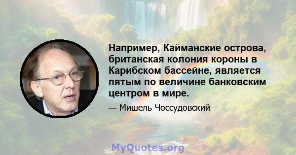 Например, Кайманские острова, британская колония короны в Карибском бассейне, является пятым по величине банковским центром в мире.