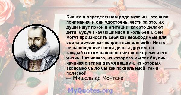 Бизнес в определенном роде мужчин - это знак понимания, и они удостоены чести за это. Их души ищут покой в ​​агитации, как это делают дети, будучи качающимися в колыбели. Они могут произносить себя как необходимые для