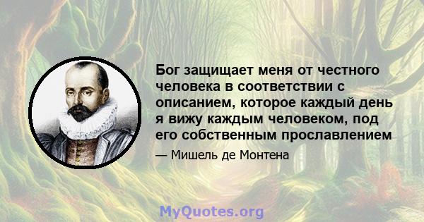 Бог защищает меня от честного человека в соответствии с описанием, которое каждый день я вижу каждым человеком, под его собственным прославлением