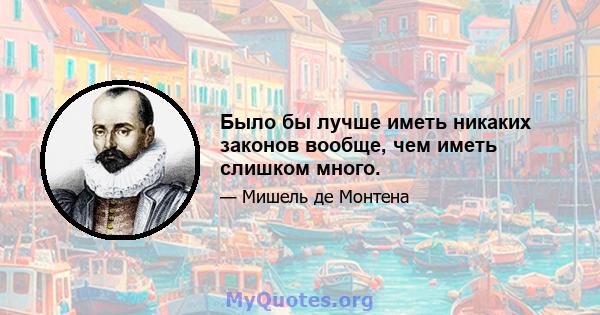 Было бы лучше иметь никаких законов вообще, чем иметь слишком много.