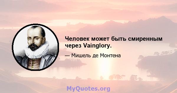 Человек может быть смиренным через Vainglory.