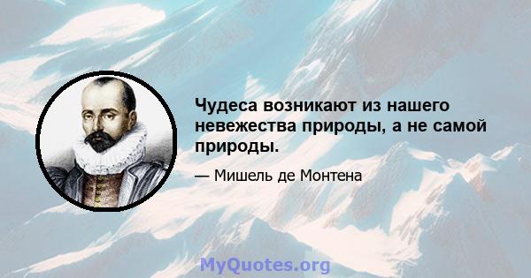 Чудеса возникают из нашего невежества природы, а не самой природы.