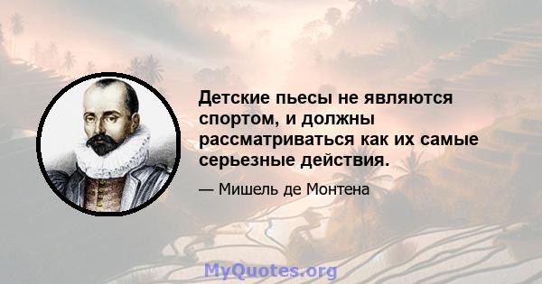 Детские пьесы не являются спортом, и должны рассматриваться как их самые серьезные действия.