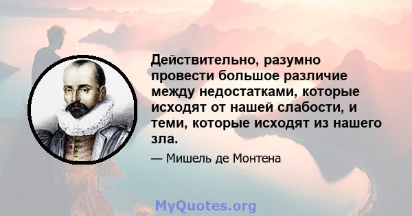 Действительно, разумно провести большое различие между недостатками, которые исходят от нашей слабости, и теми, которые исходят из нашего зла.