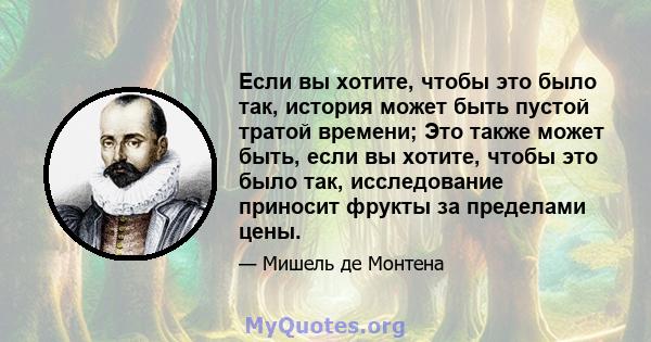 Если вы хотите, чтобы это было так, история может быть пустой тратой времени; Это также может быть, если вы хотите, чтобы это было так, исследование приносит фрукты за пределами цены.