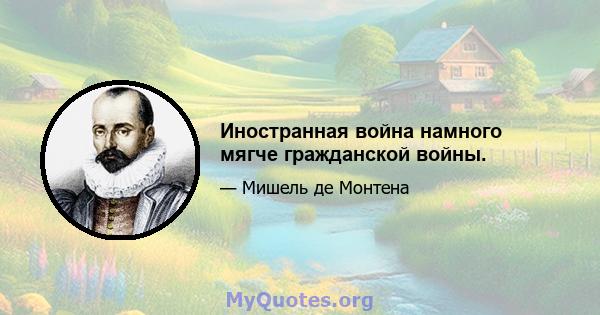 Иностранная война намного мягче гражданской войны.