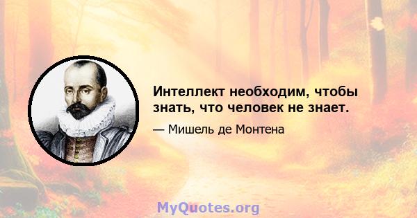 Интеллект необходим, чтобы знать, что человек не знает.