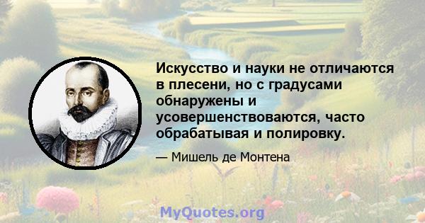 Искусство и науки не отличаются в плесени, но с градусами обнаружены и усовершенствоваются, часто обрабатывая и полировку.