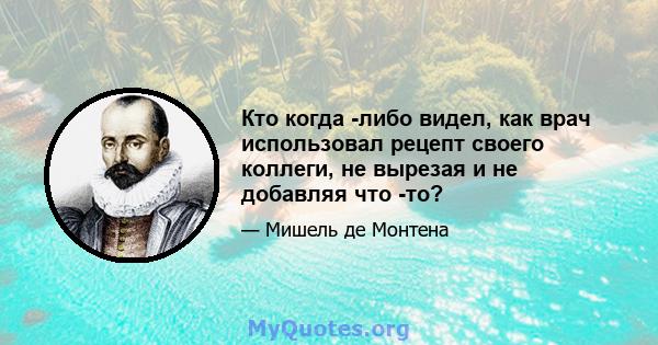 Кто когда -либо видел, как врач использовал рецепт своего коллеги, не вырезая и не добавляя что -то?