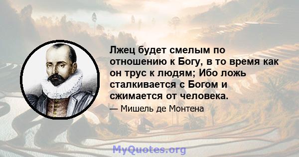 Лжец будет смелым по отношению к Богу, в то время как он трус к людям; Ибо ложь сталкивается с Богом и сжимается от человека.