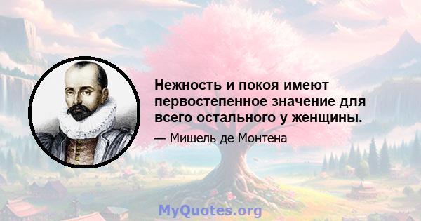 Нежность и покоя имеют первостепенное значение для всего остального у женщины.