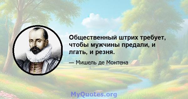 Общественный штрих требует, чтобы мужчины предали, и лгать, и резня.