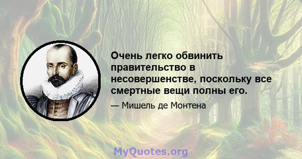 Очень легко обвинить правительство в несовершенстве, поскольку все смертные вещи полны его.