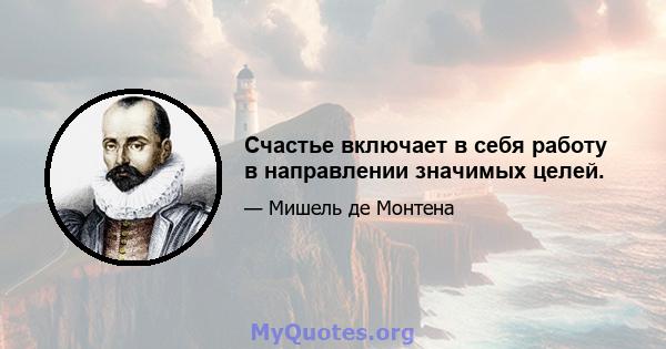 Счастье включает в себя работу в направлении значимых целей.