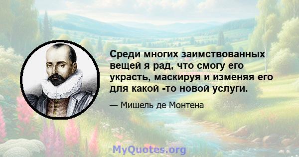 Среди многих заимствованных вещей я рад, что смогу его украсть, маскируя и изменяя его для какой -то новой услуги.