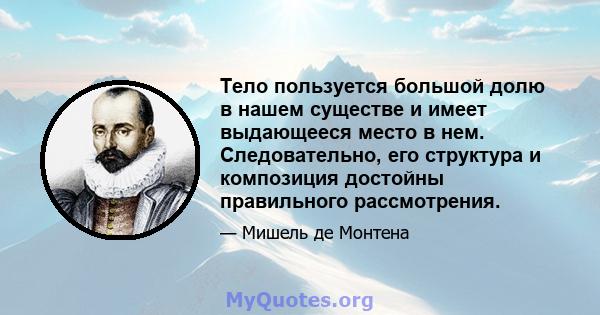 Тело пользуется большой долю в нашем существе и имеет выдающееся место в нем. Следовательно, его структура и композиция достойны правильного рассмотрения.