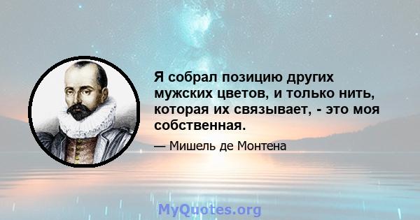 Я собрал позицию других мужских цветов, и только нить, которая их связывает, - это моя собственная.