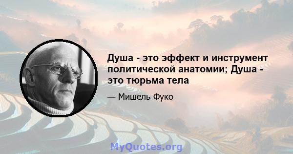 Душа - это эффект и инструмент политической анатомии; Душа - это тюрьма тела