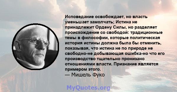 Исповедание освобождает, но власть уменьшает замолчать; Истина не принадлежит Ордену Силы, но разделяет происхождение со свободой: традиционные темы в философии, которые политическая история истины должна была бы