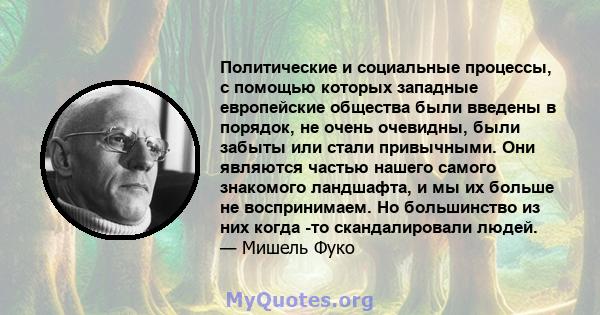 Политические и социальные процессы, с помощью которых западные европейские общества были введены в порядок, не очень очевидны, были забыты или стали привычными. Они являются частью нашего самого знакомого ландшафта, и