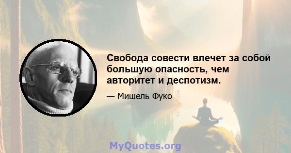 Свобода совести влечет за собой большую опасность, чем авторитет и деспотизм.