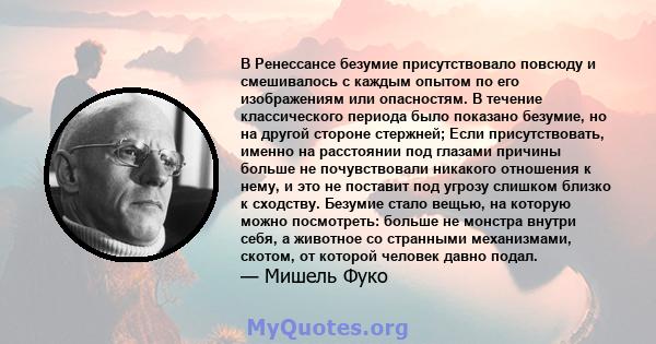 В Ренессансе безумие присутствовало повсюду и смешивалось с каждым опытом по его изображениям или опасностям. В течение классического периода было показано безумие, но на другой стороне стержней; Если присутствовать,