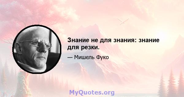 Знание не для знания: знание для резки.