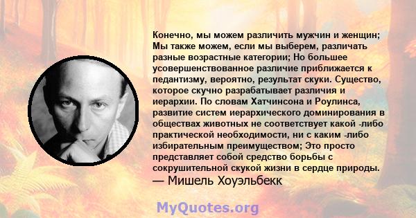 Конечно, мы можем различить мужчин и женщин; Мы также можем, если мы выберем, различать разные возрастные категории; Но большее усовершенствованное различие приближается к педантизму, вероятно, результат скуки.