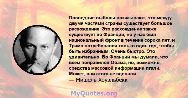 Последние выборы показывают, что между двумя частями страны существует большое расхождение. Это расхождение также существует во Франции, но у нас был национальный фронт в течение сорока лет, и Трамп потребовался только