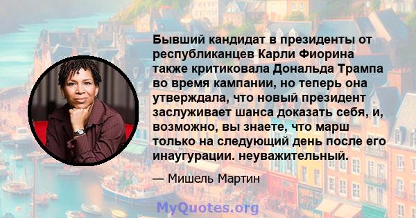 Бывший кандидат в президенты от республиканцев Карли Фиорина также критиковала Дональда Трампа во время кампании, но теперь она утверждала, что новый президент заслуживает шанса доказать себя, и, возможно, вы знаете,