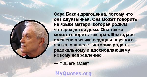 Сара Бакли драгоценна, потому что она двуязычная. Она может говорить на языке матери, которая родила четырех детей дома. Она также может говорить как врач. Благодаря смешению языка сердца и научного языка, она ведет