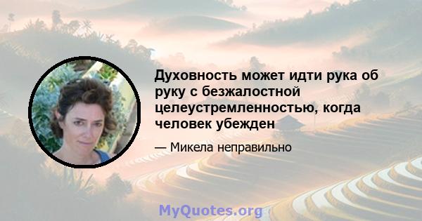 Духовность может идти рука об руку с безжалостной целеустремленностью, когда человек убежден