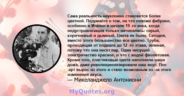 Сама реальность неуклонно становится более цветной. Подумайте о том, на что похожи фабрики, особенно в Италии в начале 19 -го века, когда индустриализация только начиналась: серый, коричневый и дымный. Цвета не было.