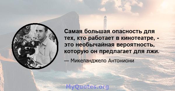 Самая большая опасность для тех, кто работает в кинотеатре, - это необычайная вероятность, которую он предлагает для лжи.