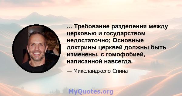 ... Требование разделения между церковью и государством недостаточно; Основные доктрины церквей должны быть изменены, с гомофобией, написанной навсегда.