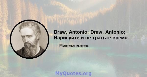 Draw, Antonio; Draw, Antonio; Нарисуйте и не тратьте время.