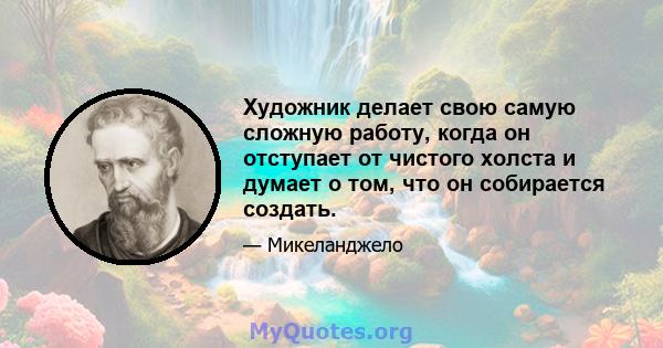 Художник делает свою самую сложную работу, когда он отступает от чистого холста и думает о том, что он собирается создать.