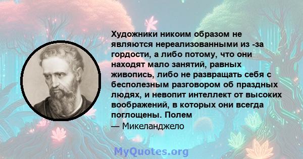 Художники никоим образом не являются нереализованными из -за гордости, а либо потому, что они находят мало занятий, равных живопись, либо не развращать себя с бесполезным разговором об праздных людях, и невопит