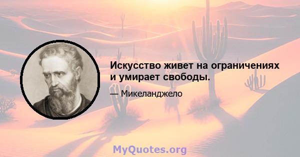 Искусство живет на ограничениях и умирает свободы.