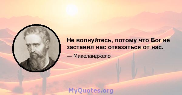 Не волнуйтесь, потому что Бог не заставил нас отказаться от нас.