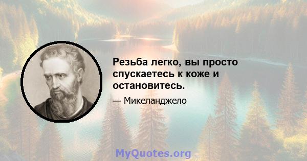 Резьба легко, вы просто спускаетесь к коже и остановитесь.