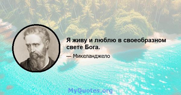 Я живу и люблю в своеобразном свете Бога.